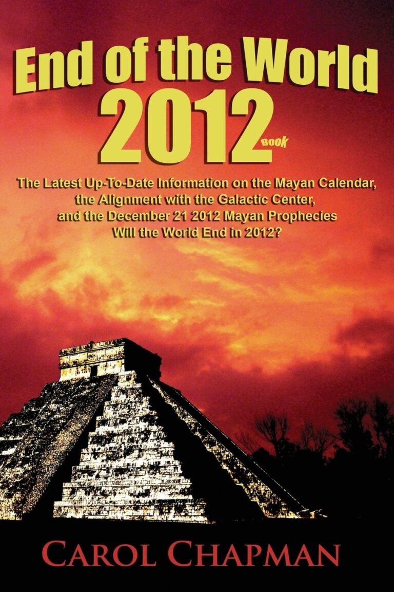 End Of The World 2012 Book The Latest Up to Date Information On The Mayan Calendar The Alignment With The Galactic Center And The December 21 2012 Mayan Prophecies Will The World End In 2012 